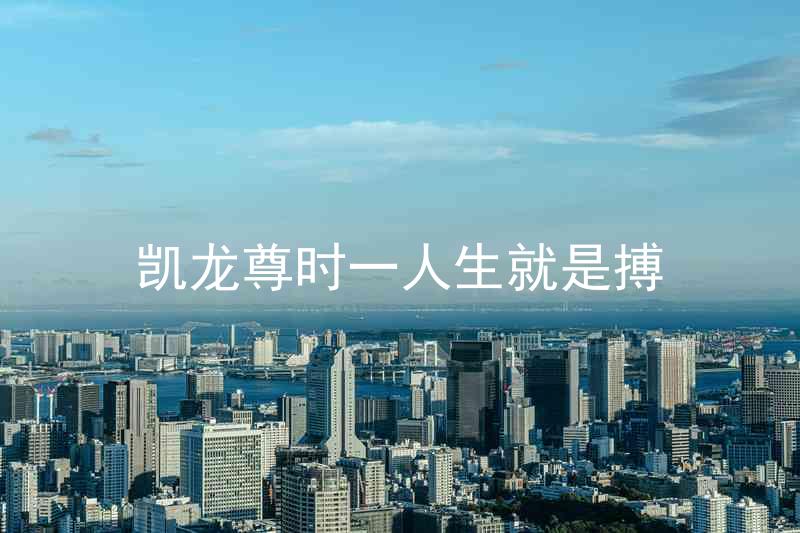 凯龙尊时一人生就是搏