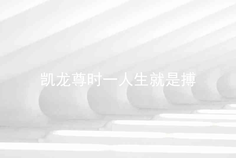 凯龙尊时一人生就是搏